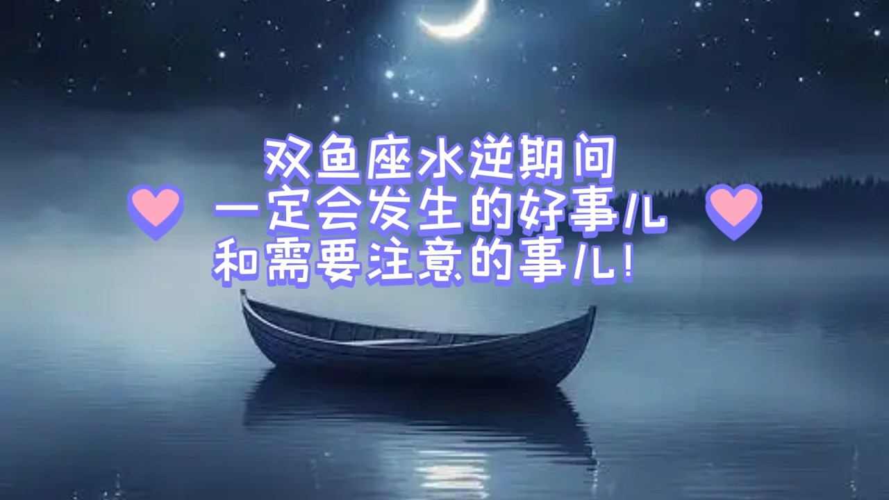 双鱼座水逆期间，一定会发生的好事儿和需要注意的事儿！（2026 2.26~3.21后阴影期余波~4月9号结束）