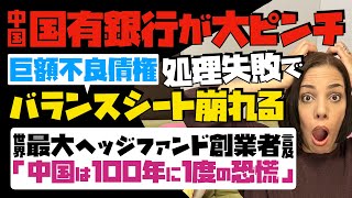 【中国国有銀行が大ピンチ】史上最悪！巨額不良債権処理失敗でバランスシート崩れる…世界最大のヘッジファンド創業者が言及「中国は100年に1度の恐慌」