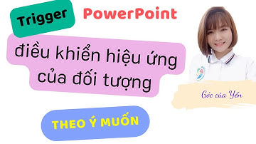 Cách tạo Trigger trong Powerpoint điều khiển hiệu ứng đối tượng theo ý muốn | Góc của Yến