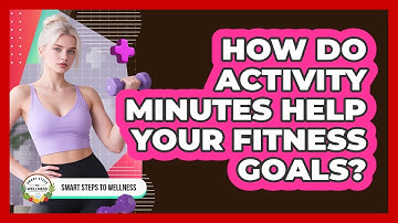 How Do Activity Minutes Help Your Fitness Goals? - Smart Steps to Wellness