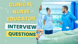 Clinical Nurse Educator Interview Questions (with answers & tips)