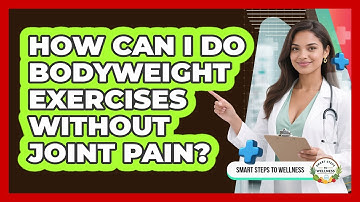 How Can I Do Bodyweight Exercises Without Joint Pain? - Smart Steps to Wellness