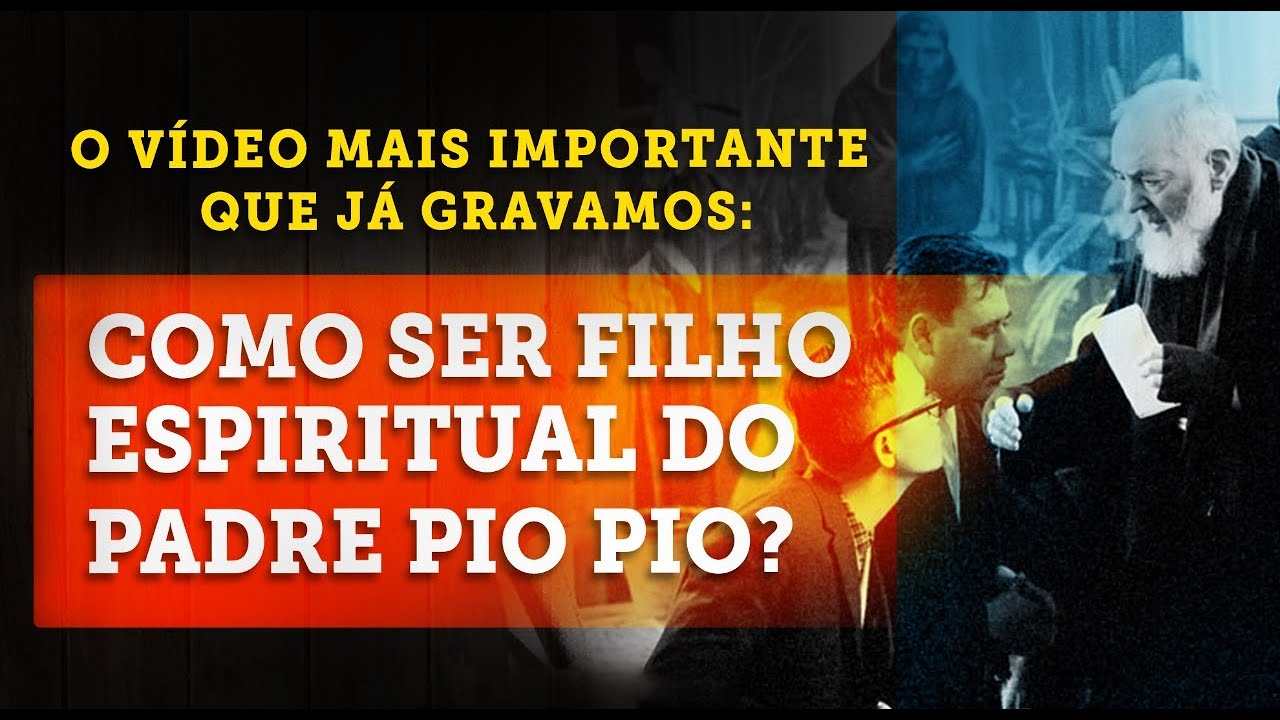 O VÍDEO MAIS IMPORTANTE QUE JÁ FIZEMOS: COMO SER FILHO ESPIRITUAL DO PE. PIO.