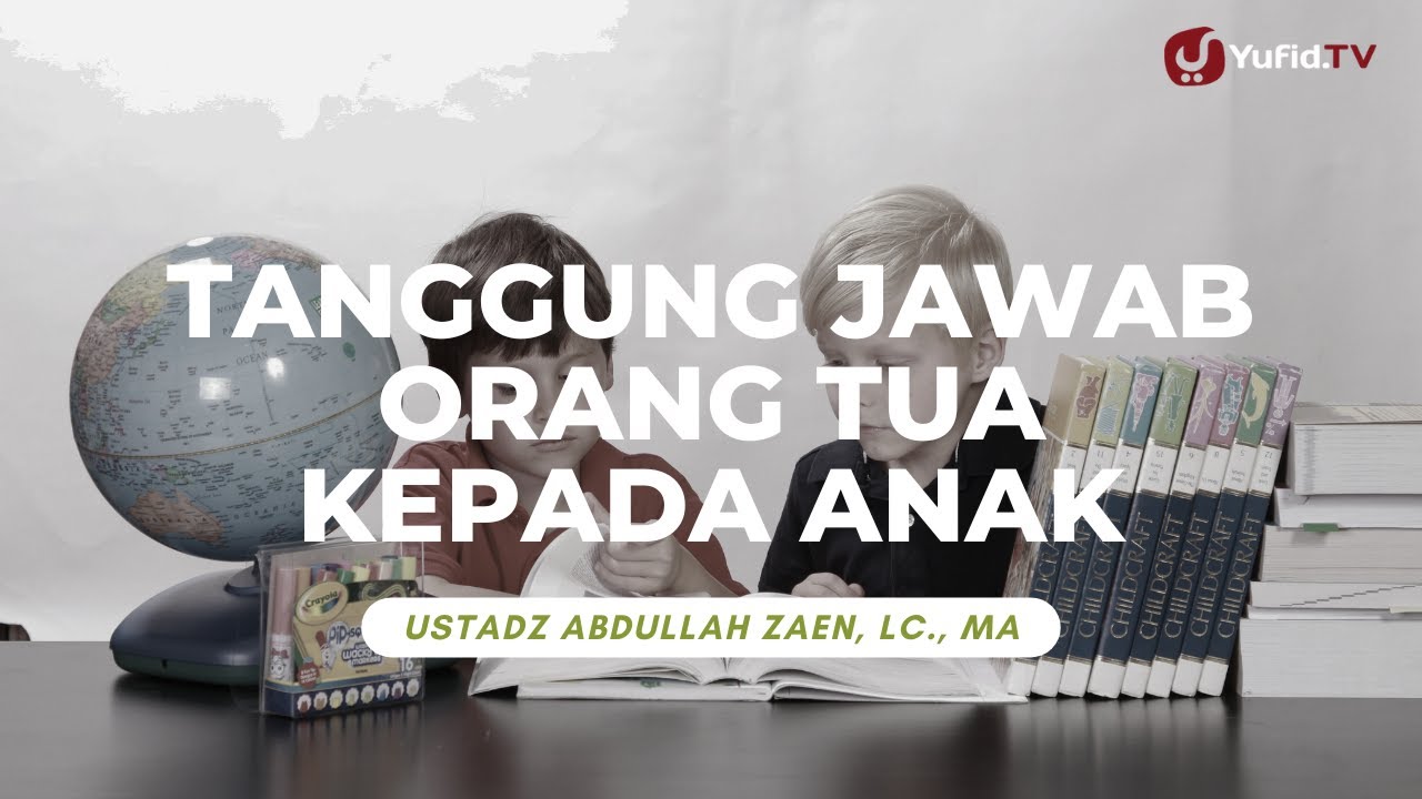 Tanggung Jawab Orang Tua Kepada Anak - Ustadz Abdullah Zaen, Lc., MA