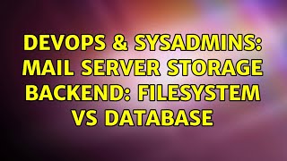 DevOps & SysAdmins: Mail Server Storage Backend: Filesystem VS Database