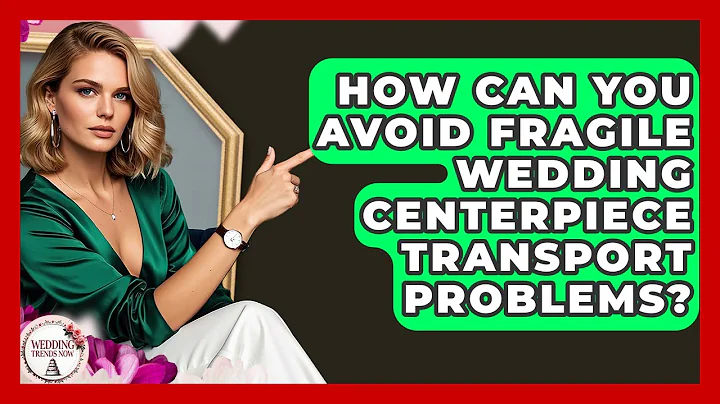How Can You Avoid Fragile Wedding Centerpiece Transport Problems? - Wedding Trends Now