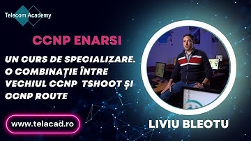 Liviu Bleotu - Prezentare CCNP ENARSI  Telecom Academy