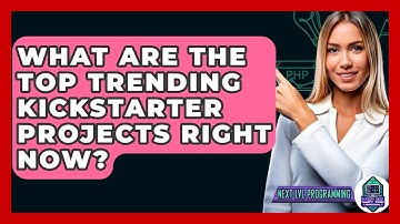 What Are the Top Trending Kickstarter Projects Right Now? - Next LVL Programming