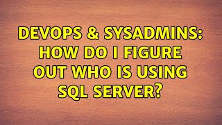 DevOps & SysAdmins: How do I figure out who is using sql server? (2 Solutions!!)