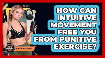 How Can Intuitive Movement Free You From Punitive Exercise? - Home Workout Lab