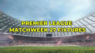 Premier League Fixtures – Matchweek 27 | Full Schedule