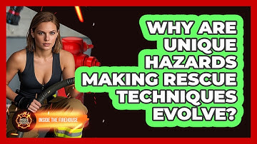 Why Are Unique Hazards Making Rescue Techniques Evolve? - Inside the Firehouse