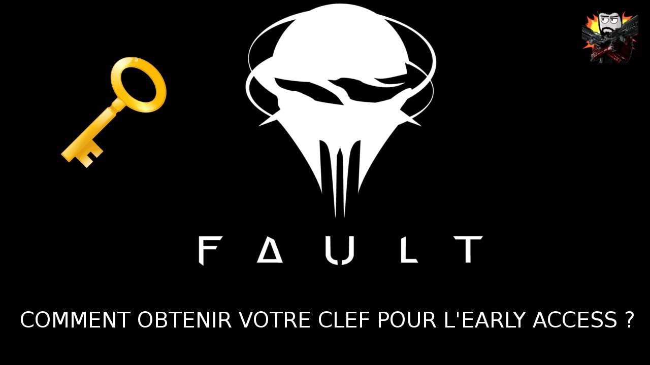 FAULT - EARLY ACCESS - COMMENT OBTENIR VOTRE CLEF ?
