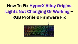 How To Fix HyperX Alloy Origins Lights Not Changing Or Working – RGB Profile & Firmware Fix