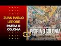 Juan Pablo Lepore Patria o colonia La historia se repite: Deuda, saqueo y pobreza