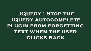 jQuery : Stop the jQuery autocomplete plugin from forgetting text when the user clicks back