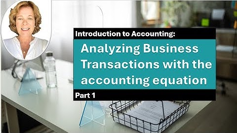 The accounting equation (Part 1) - Analyzing Business Transactions with the accounting equation
