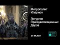 Прямая трансляция | Литургия Преждеосвященных Даров. Митрополит Иларион. 27.04.2021