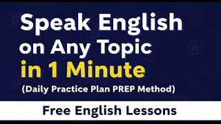 Speak English on Any Topic in 1 Minute (Daily Practice Plan PREP Method)  Free English Lessons