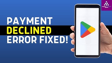 How to Fix Google Play Payment Declined Error (2024) - Full Guide