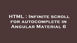 HTML : Infinite scroll for autocomplete in Angular Material 6