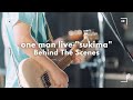 one man live "隙間" Behind The Scenes
