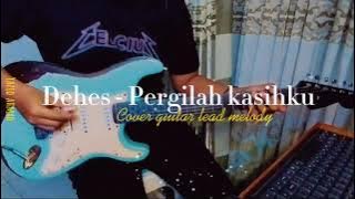 DEHES - PERGILAH KASIHKU (Cover Gitar/Lead/Melody) 2021