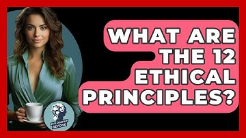 What Are The 12 Ethical Principles? - Philosophy Beyond