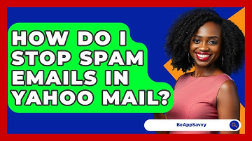 How Do I Stop Spam Emails In Yahoo Mail? - Be App Savvy