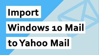 Import Windows 10 Mail to Yahoo Mail