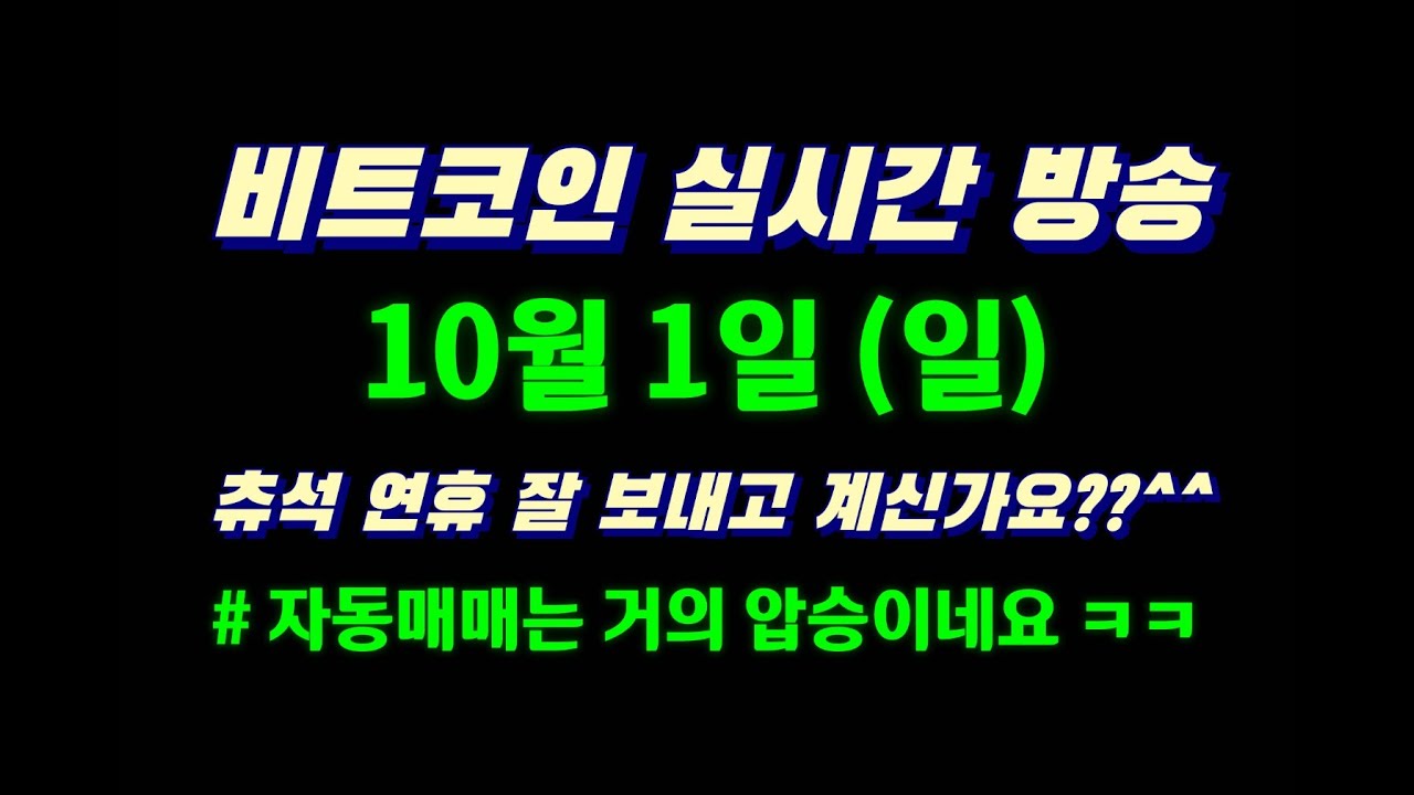 비트코인 10월 1일 라이브 방송 / 추석 연휴 잘 보내고 계신가요?? / 자동매매 단체 테스트 거의 압승이네요? ㅎㅎㅎㅎ