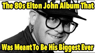 The 80s Elton John Album That Was Meant To Be His Biggest Ever!