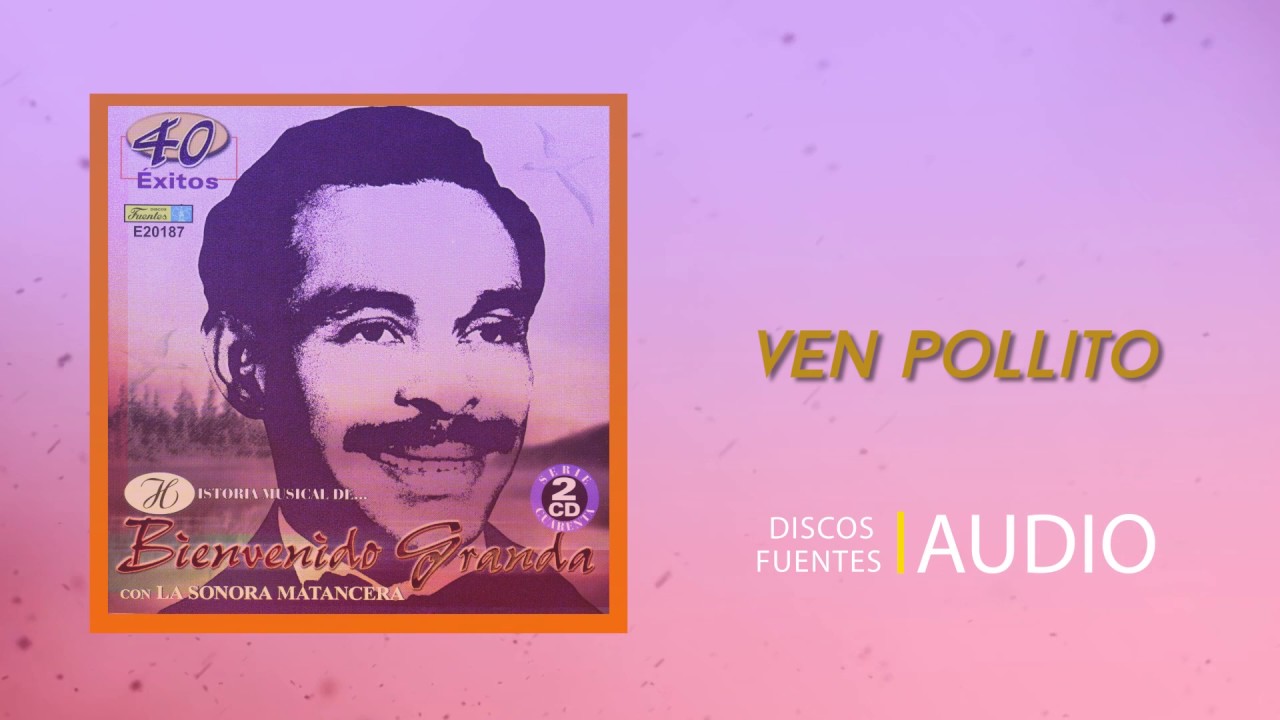Watch Ven pollito - Bienvenido Granda / Discos Fuentes on YouTube Watch Ven pollito - Bienvenido Granda / Discos Fuentes on YouTube
