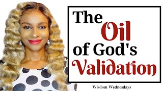 God says “let Me validate you” - Wisdom Wednesdays