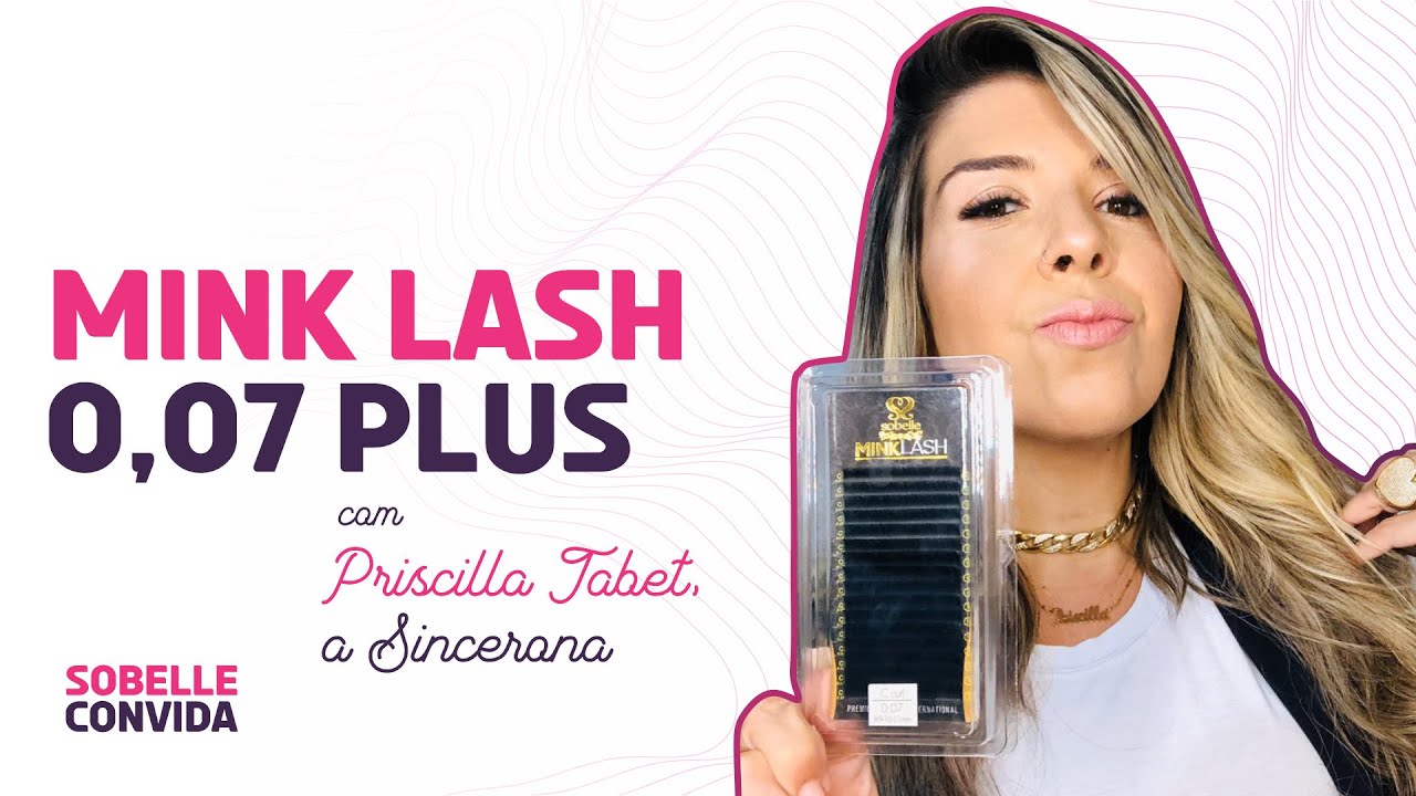 Mink Lash 0,07 Plus | Sobelle convida Priscilla Tabet, a Sincerona