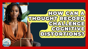 How Can A Thought Record Challenge Cognitive Distortions? - CBT Toolkit