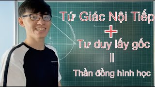 Toán 9| Hình 11: Tứ giác nội tiếp ( Khái niệm + tư duy + luyện tập kĩ năng lấy gốc )