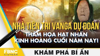 Nhà tiên tri Vanga dự đoán thảm họa hạt nhân kinh hoàng cuối năm nay! | Khám phá bí ẩn | FBNC