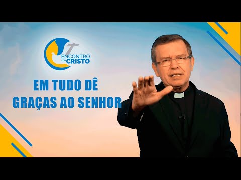 Programa Encontro com Cristo: Em tudo dê graças ao Senhor