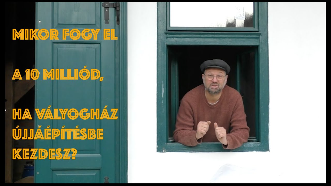 19 MIKOR FOGY EL A 10 MILLIÓD, HA VÁLYOGHÁZ ÚJJÁÉPÍTÉSBE KEZDESZ?