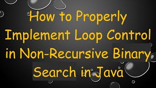 How to Properly Implement Loop Control in Non-Recursive Binary Search in Java