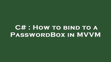 C# : How to bind to a PasswordBox in MVVM