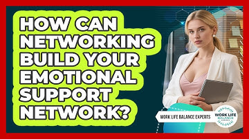 How Can Networking Build Your Emotional Support Network? - Work Life Balance Experts