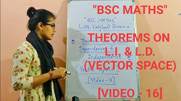 "BSC MATHS" | THEOREM ON L.I. AND L.D. ( VECTOR SPACE ) [ VIDEO - 16 ]