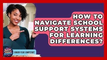 How To Navigate School Support Systems For Learning Differences? - Junior Year Jumpstart