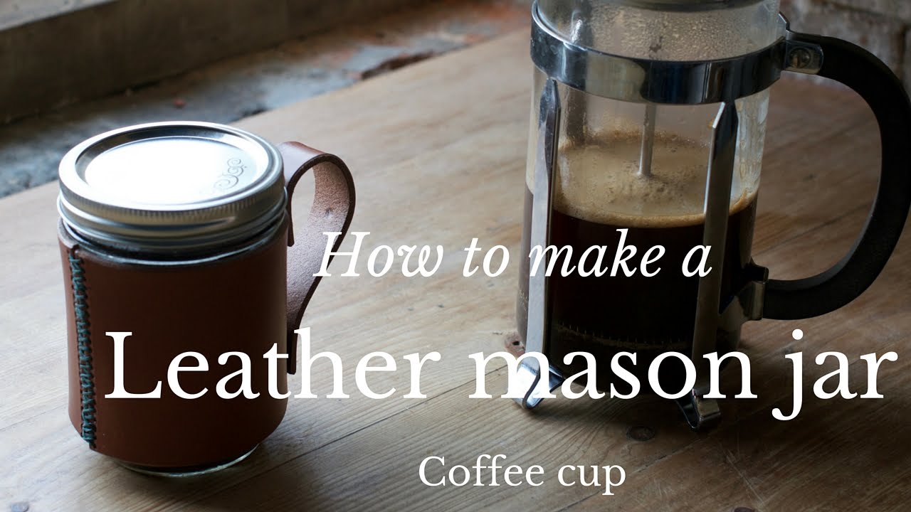 How to make a Mason jar coffee cup / mug leatherworking craftsy project 