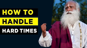 How Do We Handle Hard Times in Life  Sadhguru ?
