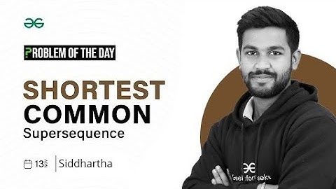 POTD- 13/11/2023 | Shortest Common Supersequence | Problem of the Day | GeeksforGeeks