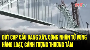 Đứt cáp cầu đang xây, công nhân tử vong hàng loạt, cảnh tượng thương tâm