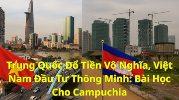 Trung Quốc Đổ Tiền Vô Nghĩa, Việt Nam Đầu Tư Thông Minh Bài Học Cho Campuchia